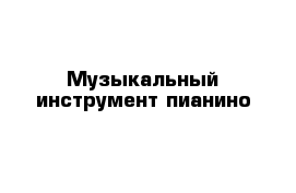 Музыкальный инструмент пианино